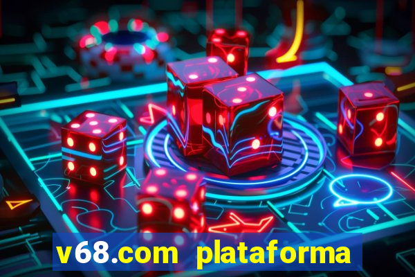 v68.com plataforma de jogos